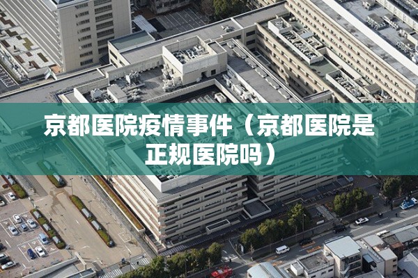 京都医院疫情事件（京都医院是正规医院吗）