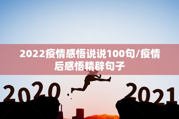 2022疫情感悟说说100句/疫情后感悟精辟句子 2022疫情感悟说说100句/疫情后感悟精辟句子