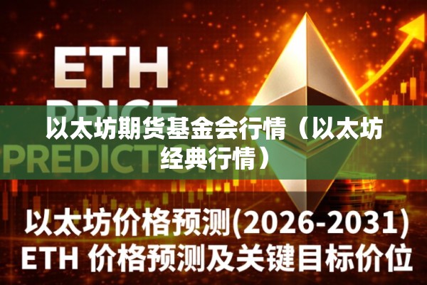以太坊期货基金会行情(以太坊经典行情) 以太坊期货基金会行情(以太坊经典行情)