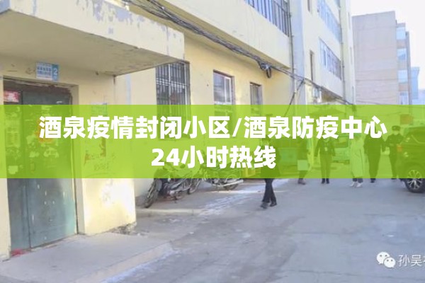 酒泉疫情封闭小区/酒泉防疫中心24小时热线