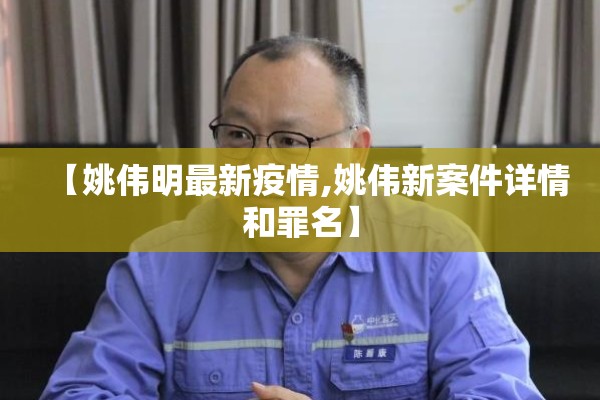 【姚伟明最新疫情,姚伟新案件详情和罪名】