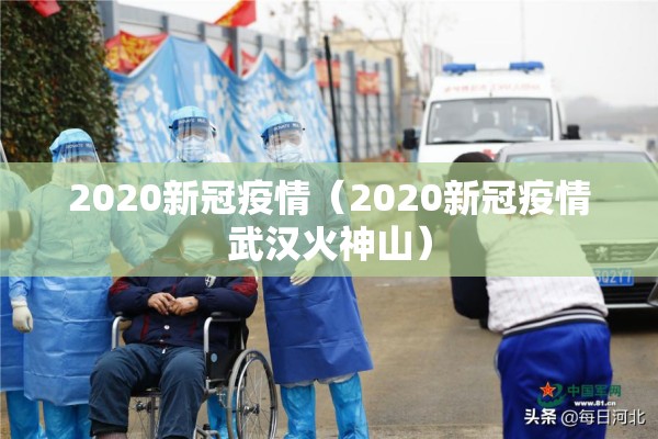 2020新冠疫情(2020新冠疫情武汉火神山) 2020新冠疫情(2020新冠疫情武汉火神山)