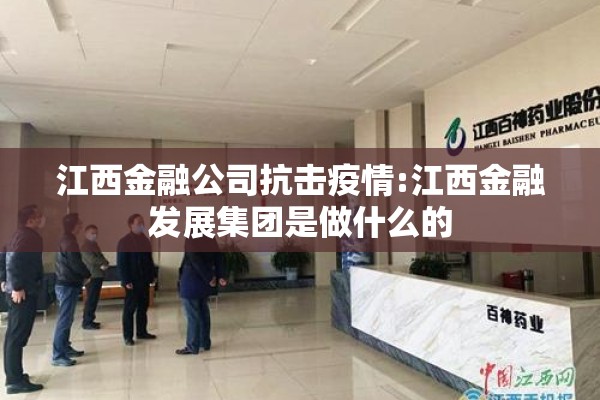 江西金融公司抗击疫情:江西金融发展集团是做什么的 江西金融公司抗击疫情:江西金融发展集团是做什么的