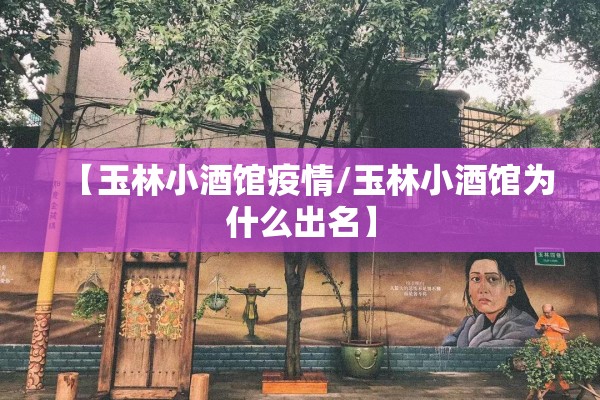 【玉林小酒馆疫情/玉林小酒馆为什么出名】