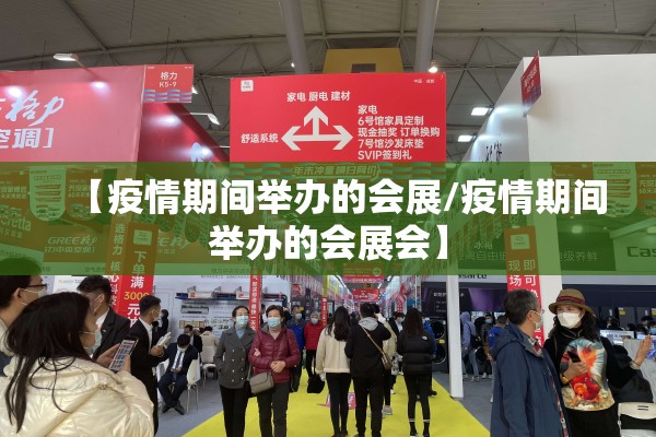【疫情期间举办的会展/疫情期间举办的会展会】 【疫情期间举办的会展/疫情期间举办的会展会】