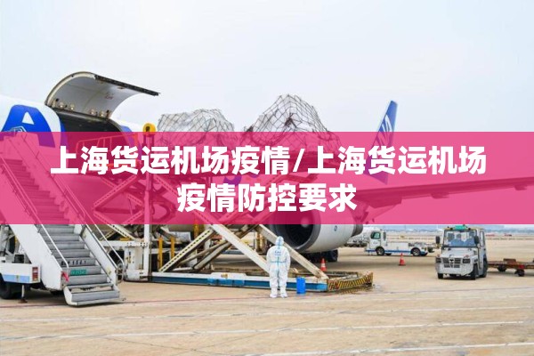 上海货运机场疫情/上海货运机场疫情防控要求