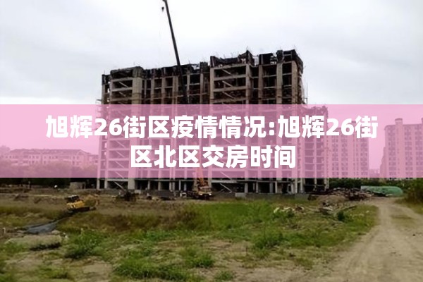旭辉26街区疫情情况:旭辉26街区北区交房时间 旭辉26街区疫情情况:旭辉26街区北区交房时间