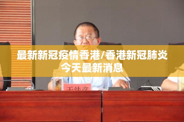 最新新冠疫情香港/香港新冠肺炎今天最新消息 最新新冠疫情香港/香港新冠肺炎今天最新消息