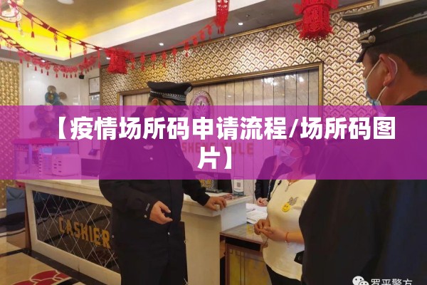 【疫情场所码申请流程/场所码图片】 【疫情场所码申请流程/场所码图片】