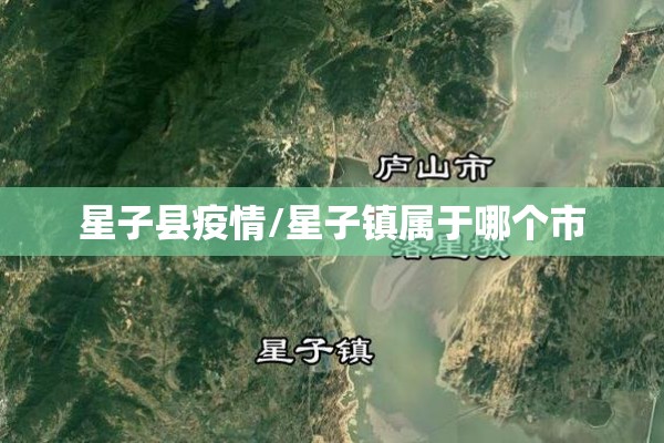 星子县疫情/星子镇属于哪个市 星子县疫情/星子镇属于哪个市