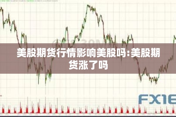 美股期货行情影响美股吗:美股期货涨了吗