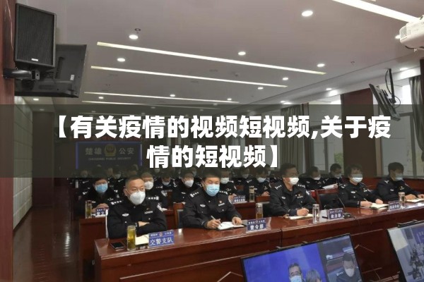 【有关疫情的视频短视频,关于疫情的短视频】 【有关疫情的视频短视频,关于疫情的短视频】