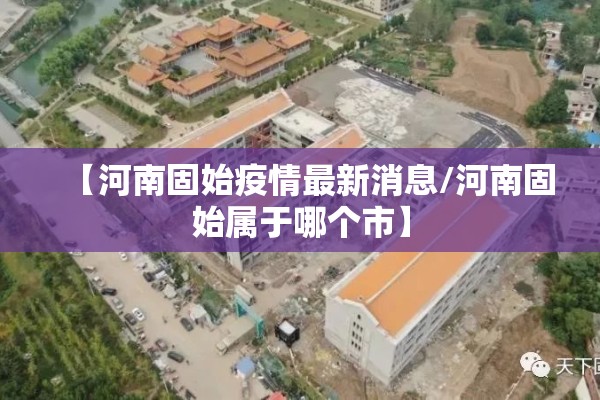 【河南固始疫情最新消息/河南固始属于哪个市】 【河南固始疫情最新消息/河南固始属于哪个市】