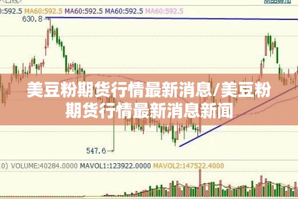 美豆粉期货行情最新消息/美豆粉期货行情最新消息新闻