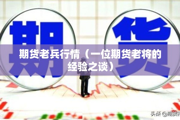 期货老兵行情（一位期货老将的经验之谈）