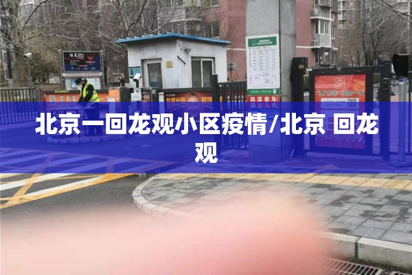 北京一回龙观小区疫情/北京 回龙观