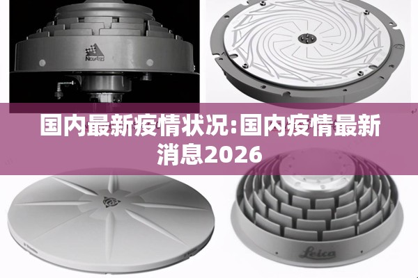 国内最新疫情状况:国内疫情最新消息2026 国内最新疫情状况:国内疫情最新消息2026