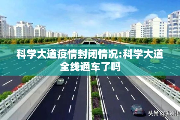 科学大道疫情封闭情况:科学大道全线通车了吗 科学大道疫情封闭情况:科学大道全线通车了吗