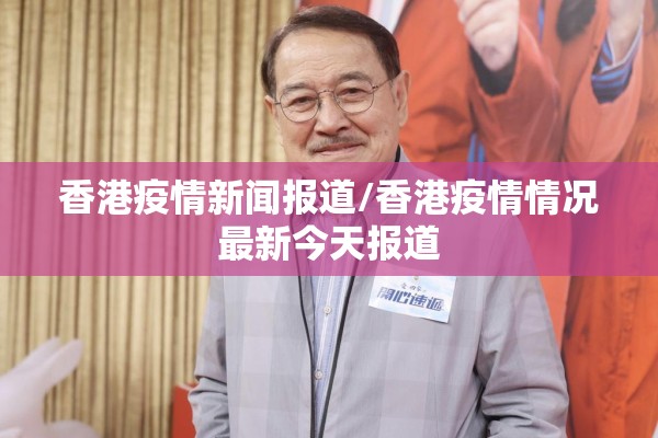 香港疫情新闻报道/香港疫情情况最新今天报道