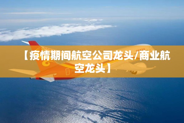 【疫情期间航空公司龙头/商业航空龙头】
