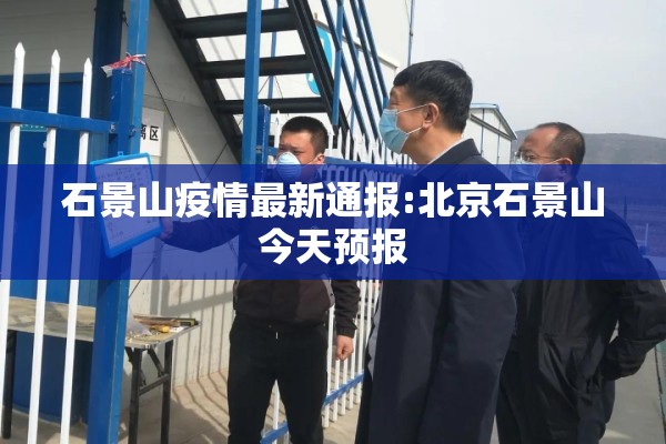 石景山疫情最新通报:北京石景山今天预报