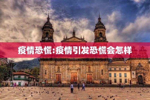 疫情恐慌:疫情引发恐慌会怎样 疫情恐慌:疫情引发恐慌会怎样