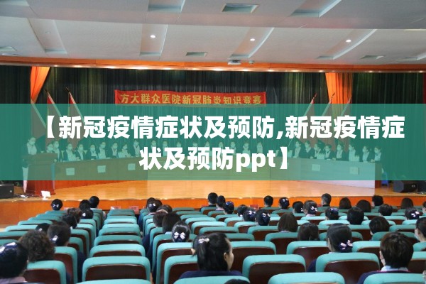 【新冠疫情症状及预防,新冠疫情症状及预防ppt】 【新冠疫情症状及预防,新冠疫情症状及预防ppt】