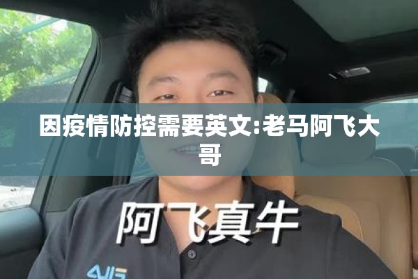 因疫情防控需要英文:老马阿飞大哥 因疫情防控需要英文:老马阿飞大哥