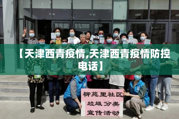 【天津西青疫情,天津西青疫情防控电话】 【天津西青疫情,天津西青疫情防控电话】