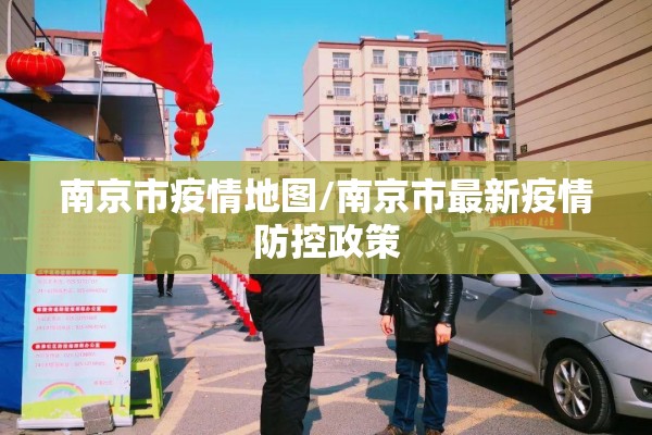 南京市疫情地图/南京市最新疫情防控政策 南京市疫情地图/南京市最新疫情防控政策