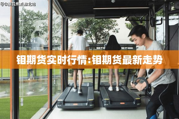 钼期货实时行情:钼期货最新走势 钼期货实时行情:钼期货最新走势