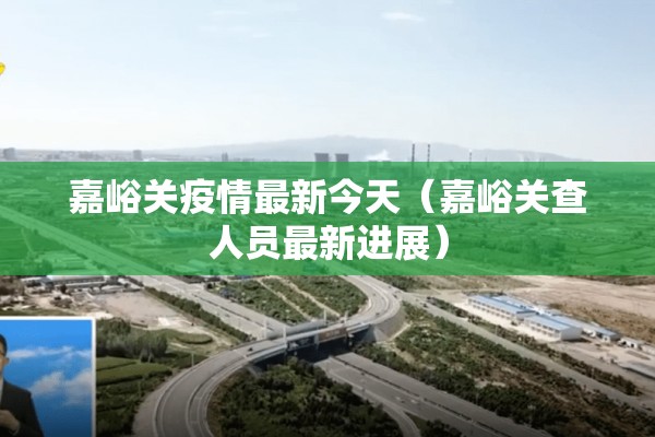 嘉峪关疫情最新今天(嘉峪关查人员最新进展) 嘉峪关疫情最新今天(嘉峪关查人员最新进展)
