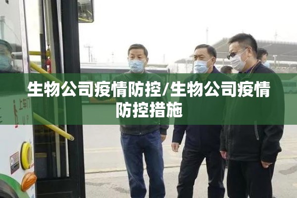 生物公司疫情防控/生物公司疫情防控措施 生物公司疫情防控/生物公司疫情防控措施