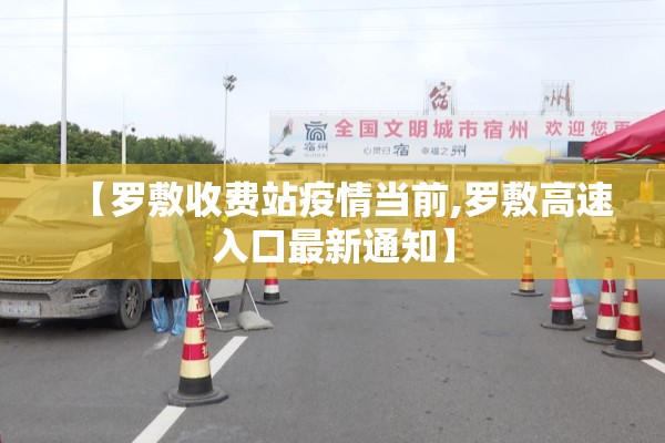 【罗敷收费站疫情当前,罗敷高速入口最新通知】