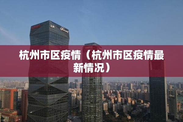 杭州市区疫情（杭州市区疫情最新情况）