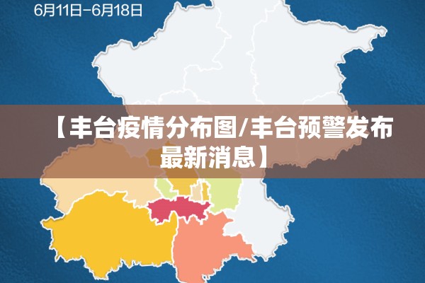 【丰台疫情分布图/丰台预警发布最新消息】 【丰台疫情分布图/丰台预警发布最新消息】