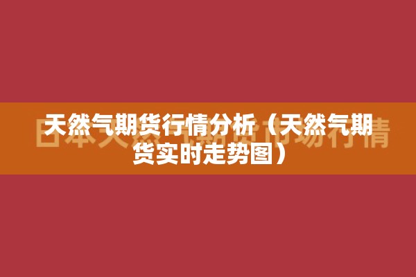 天然气期货行情分析（天然气期货实时走势图）