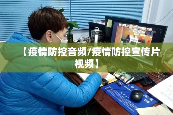 【疫情防控音频/疫情防控宣传片视频】 【疫情防控音频/疫情防控宣传片视频】