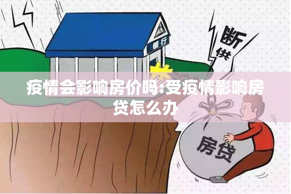 疫情会影响房价吗:受疫情影响房贷怎么办 疫情会影响房价吗:受疫情影响房贷怎么办