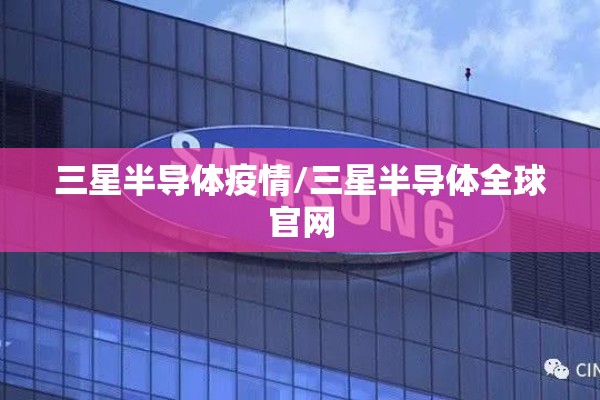 三星半导体疫情/三星半导体全球官网