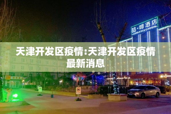 天津开发区疫情:天津开发区疫情最新消息