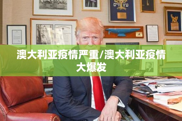 澳大利亚疫情严重/澳大利亚疫情大爆发