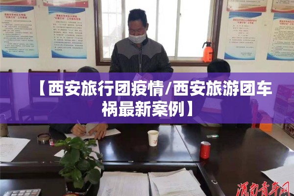 【西安旅行团疫情/西安旅游团车祸最新案例】
