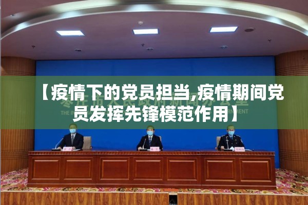 【疫情下的党员担当,疫情期间党员发挥先锋模范作用】