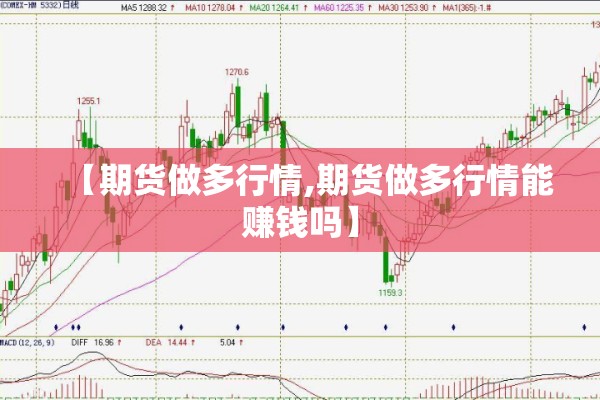 【期货做多行情,期货做多行情能赚钱吗】 【期货做多行情,期货做多行情能赚钱吗】