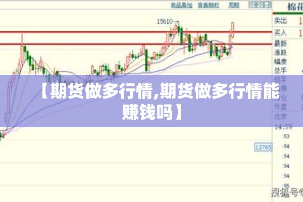 【期货做多行情,期货做多行情能赚钱吗】 【期货做多行情,期货做多行情能赚钱吗】