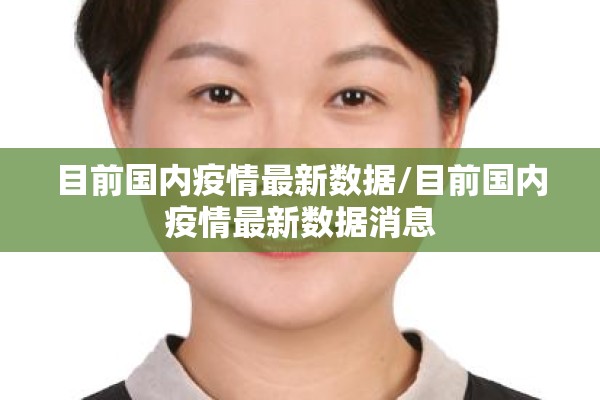 目前国内疫情最新数据/目前国内疫情最新数据消息