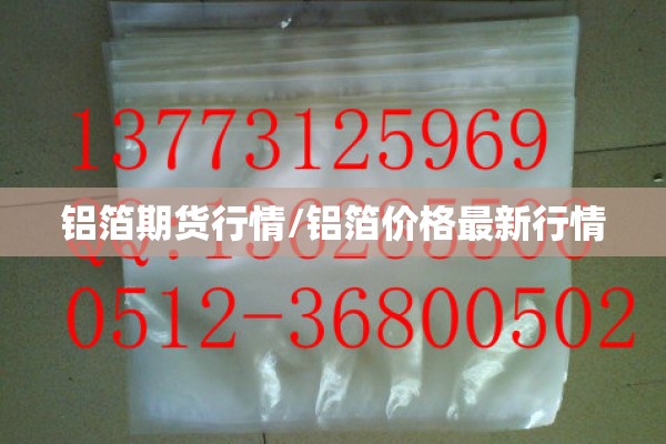 铝箔期货行情/铝箔价格最新行情 铝箔期货行情/铝箔价格最新行情
