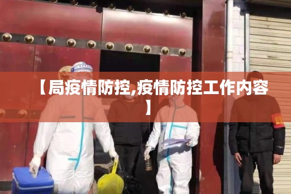 【局疫情防控,疫情防控工作内容】 【局疫情防控,疫情防控工作内容】