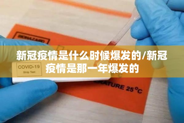 新冠疫情是什么时候爆发的/新冠疫情是那一年爆发的